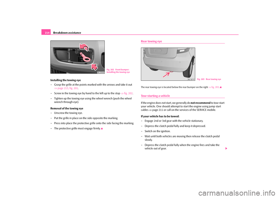 SKODA FABIA 2009 2.G / 5J Owners Manual Breakdown assistance 214
Installing the towing eye
– Grasp the grille at the points marked with the arrows and take it out
⇒page 213, fig. 201.
– Screw in the towing eye by hand to the left up SKODA FABIA 2009 2.G / 5J Owners Manual Breakdown assistance 214
Installing the towing eye
– Grasp the grille at the points marked with the arrows and take it out
⇒page 213, fig. 201.
– Screw in the towing eye by hand to the left up