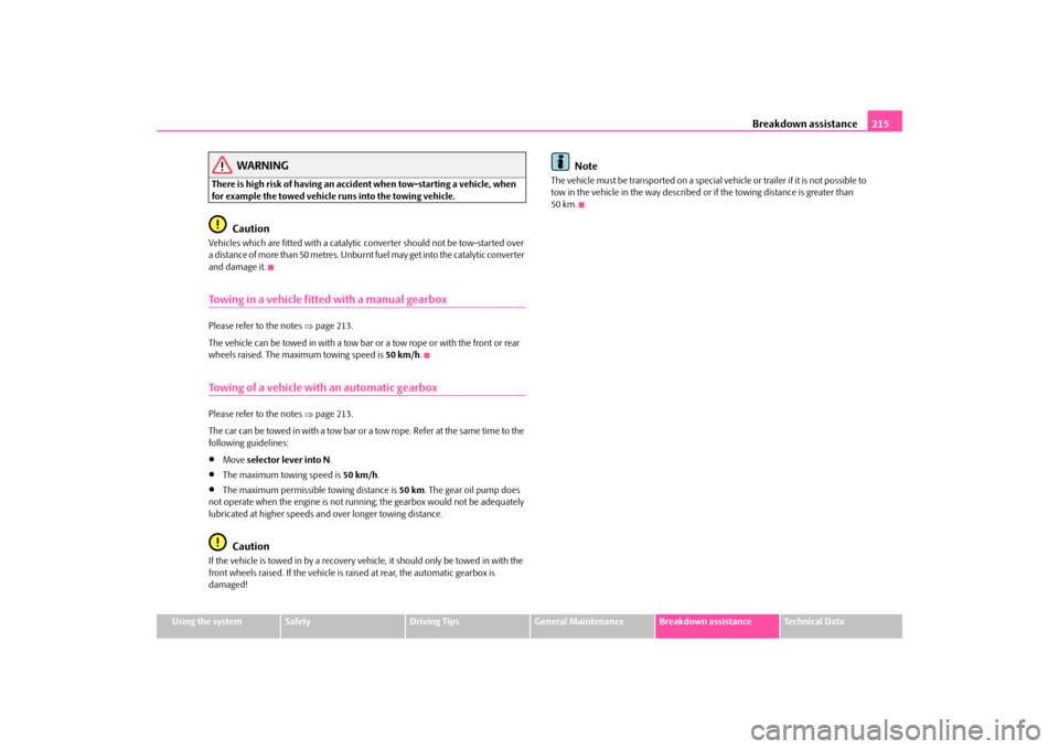 SKODA FABIA 2009 2.G / 5J Owners Manual Breakdown assistance215
Using the system
Safety
Driving Tips
General Maintenance
Breakdown assistance
Technical Data
WARNING
There is high risk of having an accident when tow-starting a vehicle, when 