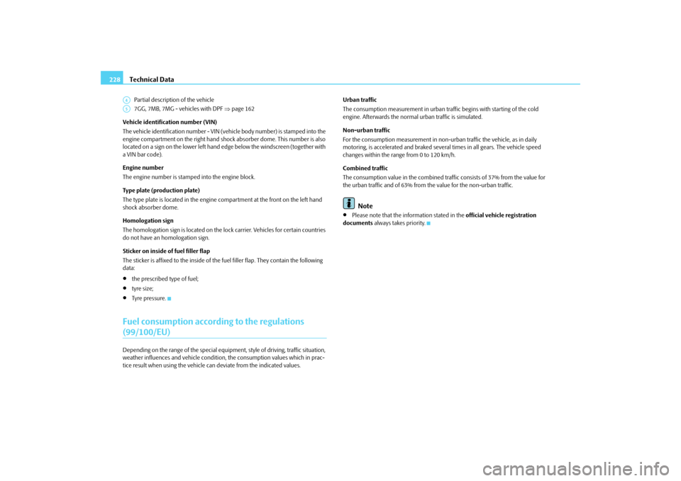 SKODA FABIA 2009 2.G / 5J Owners Manual Technical Data 228Partial description of the vehicle
7GG, 7MB, 7MG - vehicles with DPF ⇒page 162
Vehicle identification number (VIN)
The vehicle identification number - VIN (vehicle body number) is SKODA FABIA 2009 2.G / 5J Owners Manual Technical Data 228Partial description of the vehicle
7GG, 7MB, 7MG - vehicles with DPF ⇒page 162
Vehicle identification number (VIN)
The vehicle identification number - VIN (vehicle body number) is