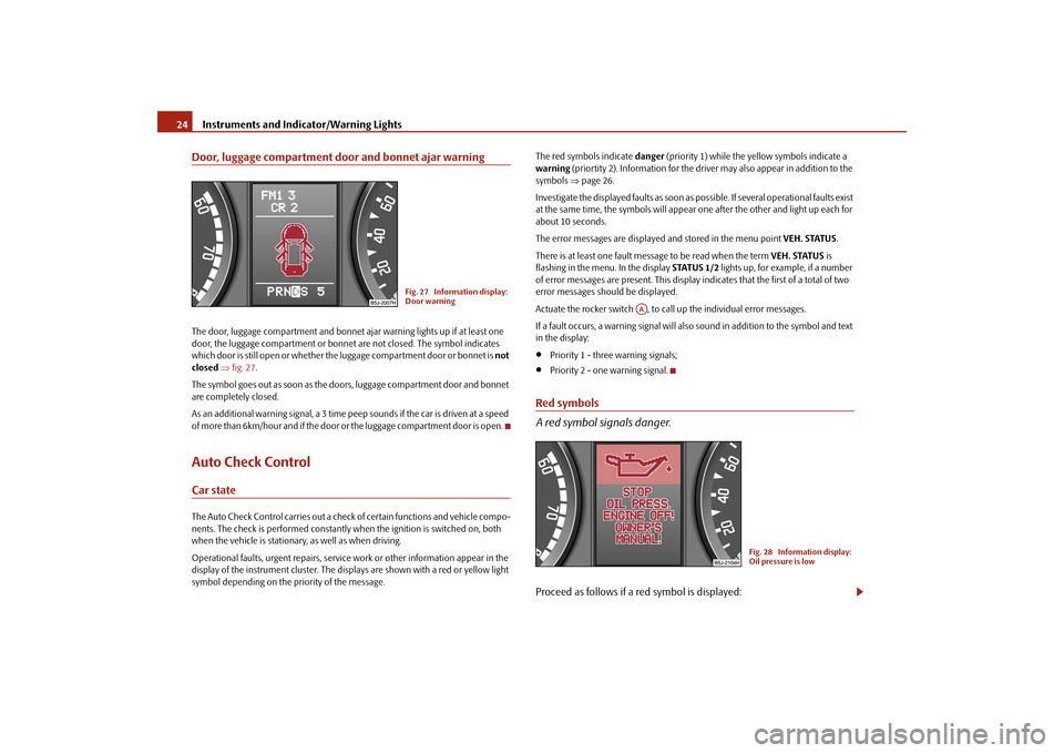 SKODA FABIA 2009 2.G / 5J Owners Manual Instruments and Indicator/Warning Lights 24Door, luggage compartment door and bonnet ajar warningThe door, luggage compartment and bonnet ajar warning lights up if at least one 
door, the luggage comp