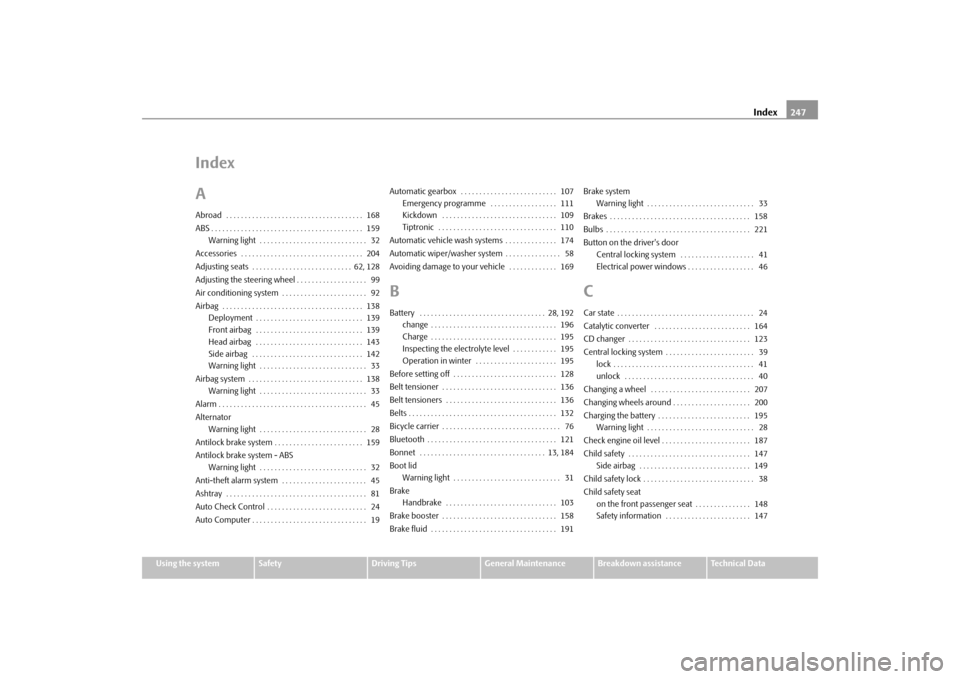 SKODA FABIA 2009 2.G / 5J Owners Manual Index247
Using the system
Safety
Driving Tips
General Maintenance
Breakdown assistance
Technical Data
Index
AAbroad  . . . . . . . . . . . . . . . . . . . . . . . . . . . . . . . . . . . . .  168
ABS 