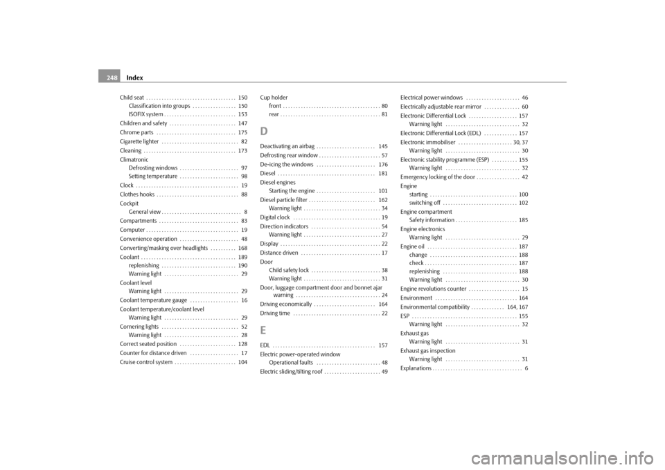 SKODA FABIA 2009 2.G / 5J Owners Manual Index 248Child seat  . . . . . . . . . . . . . . . . . . . . . . . . . . . . . . . . . . .  150
Classification into groups  . . . . . . . . . . . . . . . . .  150
ISOFIX system . . . . . . . . . . . .