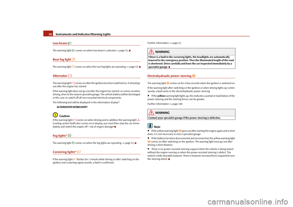 SKODA FABIA 2009 2.G / 5J Owners Guide Instruments and Indicator/Warning Lights 28Low beam 

The warning light 
 comes on when low beam is selected ⇒page 51.
Rear fog light 

The warning light 
 comes on when the rear fog lig