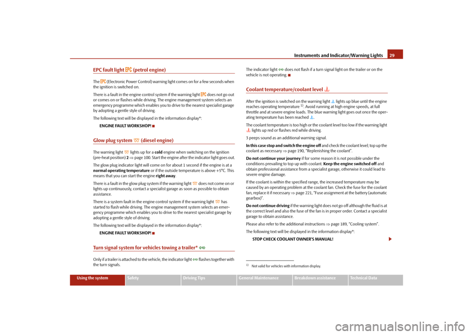 SKODA FABIA 2009 2.G / 5J User Guide Instruments and Indicator/Warning Lights29
Using the system
Safety
Driving Tips
General Maintenance
Breakdown assistance
Technical Data
EPC fault light 

 (petrol engine)
The 
 (Elec