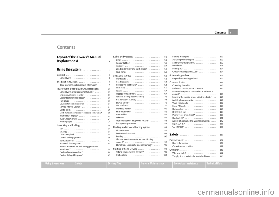 SKODA FABIA 2009 2.G / 5J Owners Manual Contents3
Using the system
Safety
Driving Tips
General Maintenance
Breakdown assistance
Technical Data
ContentsLayout of this Owners Manual 
(explanations)
. . . . . . . . . . . . . . . . . . . . . .