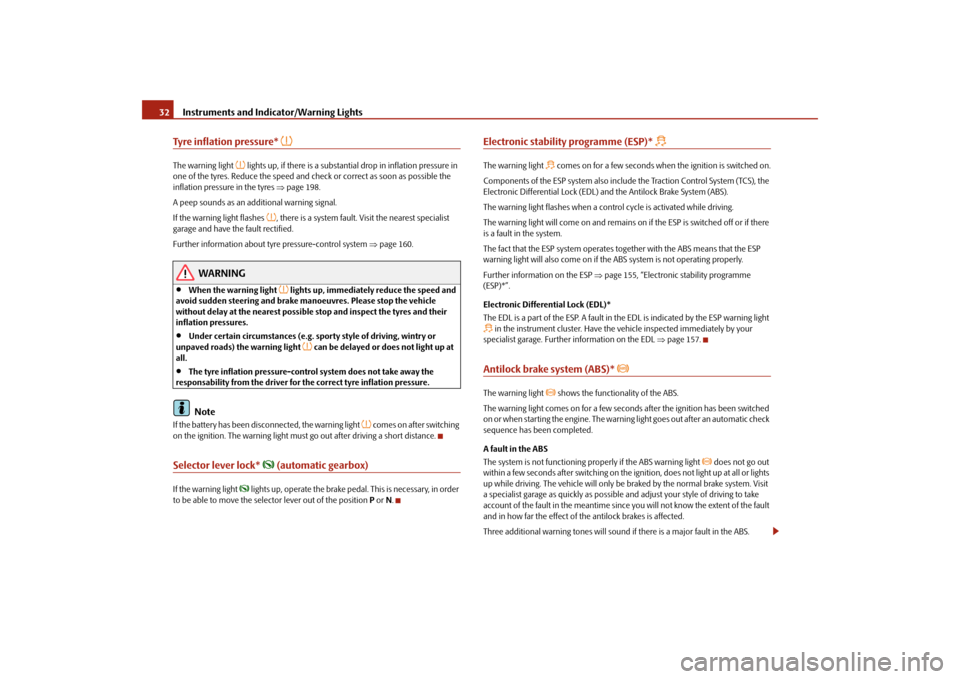 SKODA FABIA 2009 2.G / 5J Owners Guide Instruments and Indicator/Warning Lights 32Tyre inflation pressure*

The warning light 
 lights up, if there is a substantial drop in inflation pressure in 
one of the tyres. Reduce the speed an