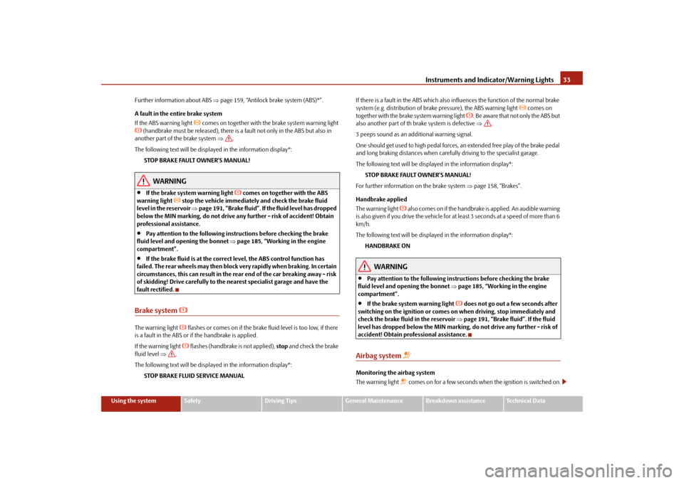 SKODA FABIA 2009 2.G / 5J Owners Manual Instruments and Indicator/Warning Lights33
Using the system
Safety
Driving Tips
General Maintenance
Breakdown assistance
Technical Data Further information about ABS ⇒page 159, “Antilock brake sys