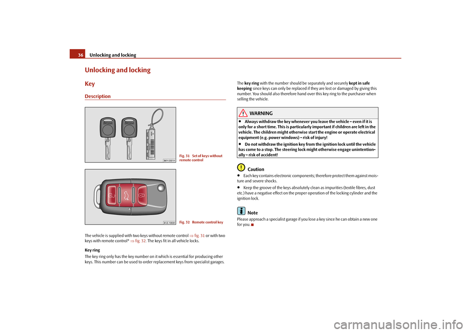 SKODA FABIA 2009 2.G / 5J Owners Guide Unlocking and locking 36Unlocking and lockingKeyDescriptionThe vehicle is supplied with two keys without remote control ⇒fig. 31 or with two 
keys with remote control* ⇒fig. 32. The keys fit in al