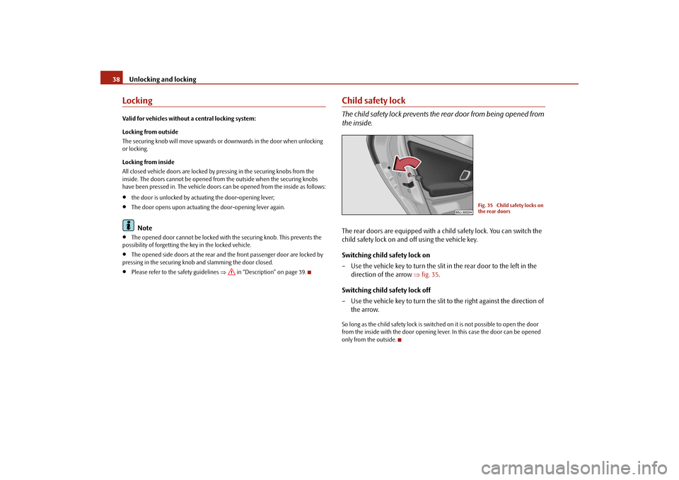 SKODA FABIA 2009 2.G / 5J Owners Manual Unlocking and locking 38LockingValid for vehicles without a central locking system:
Locking from outside
The securing knob will move upwards or downwards in the door when unlocking 
or locking.
Lockin