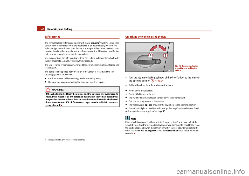 SKODA FABIA 2009 2.G / 5J Owners Guide Unlocking and locking 40Safe securingThe central locking system is equipped with a safe securing
3) system. Locking the 
vehicle from the outside causes the door locks to be automatically blocked. The