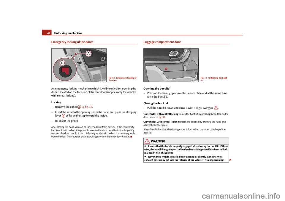 SKODA FABIA 2009 2.G / 5J User Guide Unlocking and locking 42Emergency locking of the doorsAn emergency locking mechanism which is visible only after opening the 
door is located on the face end of the rear doors (applies only for vehicl
