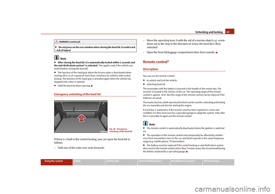 SKODA FABIA 2009 2.G / 5J User Guide Unlocking and locking43
Using the system
Safety
Driving Tips
General Maintenance
Breakdown assistance
Technical Data
•
Do not press on the rear window when closing the boot lid, it could crack 
- ri