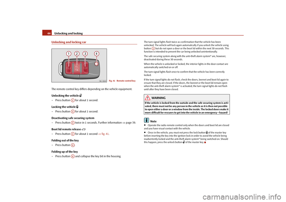 SKODA FABIA 2009 2.G / 5J Owners Manual Unlocking and locking 44Unlocking and locking carThe remote control key differs depending on the vehicle equipment.
Unlocking the vehicle 

– Press button   for about 1 second.
Locking the vehicl