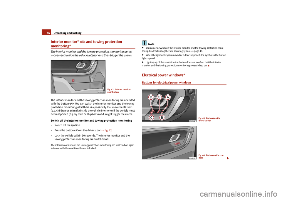 SKODA FABIA 2009 2.G / 5J Service Manual Unlocking and locking 46Interior monitor*

 and towing protection 
monitoring*The interior monitor and the towing protection monitoring detect 
movements inside the vehicle interior and then trigge