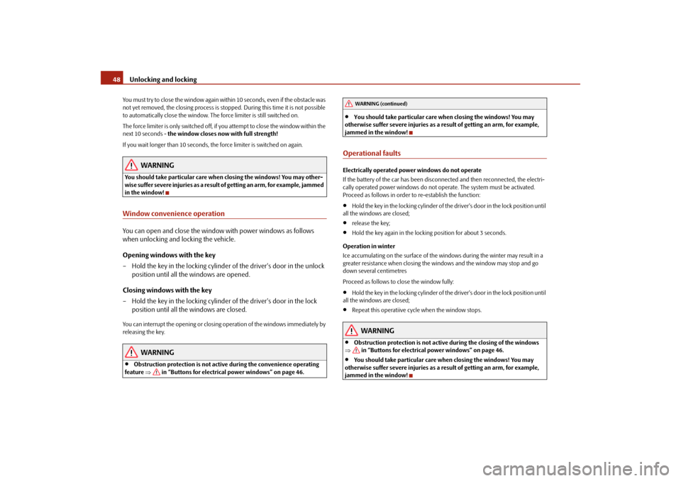 SKODA FABIA 2009 2.G / 5J Service Manual Unlocking and locking 48You must try to close the window again within 10 seconds, even if the obstacle was 
not yet removed, the closing process is stopped. During this time it is not possible 
to aut