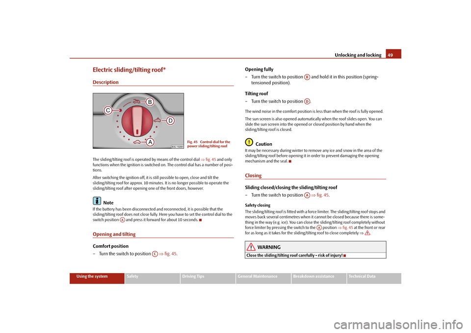 SKODA FABIA 2009 2.G / 5J Service Manual Unlocking and locking49
Using the system
Safety
Driving Tips
General Maintenance
Breakdown assistance
Technical Data
Electric sliding/tilting roof*DescriptionThe sliding/tilting roof is operated by me