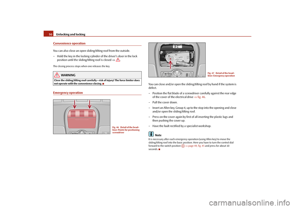 SKODA FABIA 2009 2.G / 5J User Guide Unlocking and locking 50Convenience operationYou can also close an open sliding/tilting roof from the outside.
– Hold the key in the locking cylinder of the drivers door in the lock 
position until