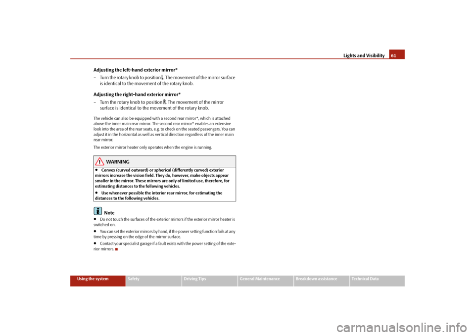 SKODA FABIA 2009 2.G / 5J Owners Manual Lights and Visibility61
Using the system
Safety
Driving Tips
General Maintenance
Breakdown assistance
Technical Data
Adjusting the left-hand exterior mirror*
– Turn the rotary knob to position 
.