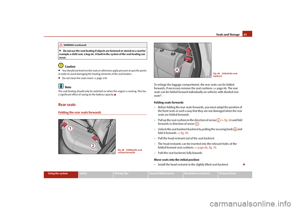 SKODA FABIA 2009 2.G / 5J Owners Manual Seats and Storage65
Using the system
Safety
Driving Tips
General Maintenance
Breakdown assistance
Technical Data
•
Do not use the seat heating if objects are fastened or stored on a seat for 
exampl