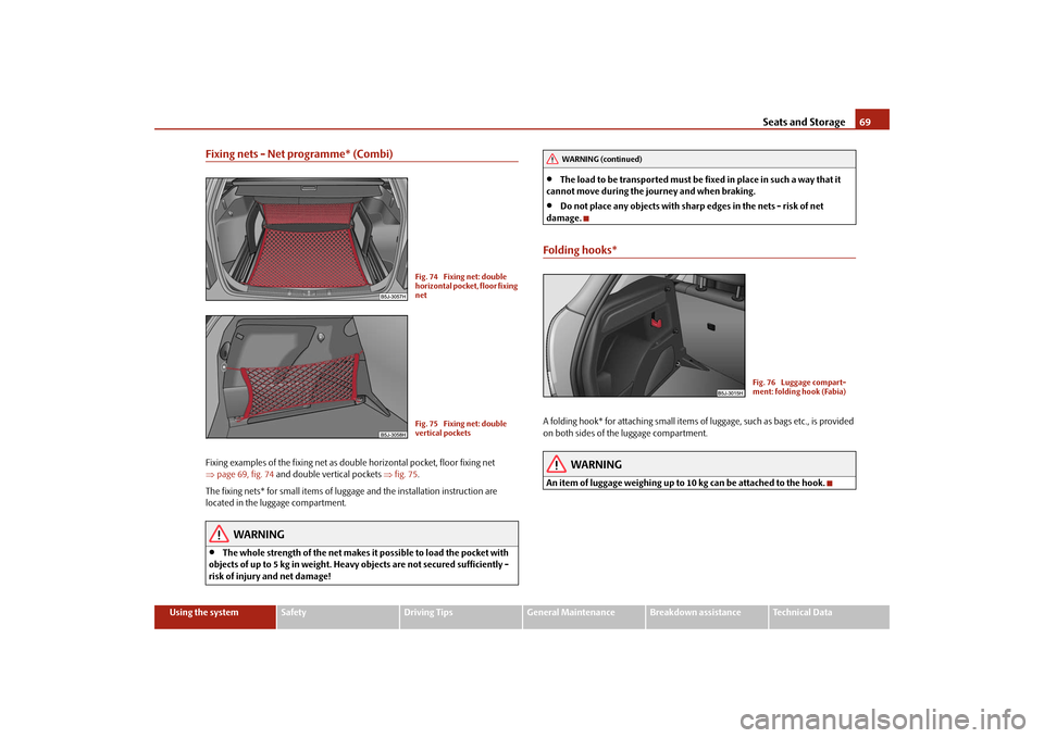 SKODA FABIA 2009 2.G / 5J Repair Manual Seats and Storage69
Using the system
Safety
Driving Tips
General Maintenance
Breakdown assistance
Technical Data
Fixing nets - Net programme* (Combi)Fixing examples of the fixing net as double horizon SKODA FABIA 2009 2.G / 5J Repair Manual Seats and Storage69
Using the system
Safety
Driving Tips
General Maintenance
Breakdown assistance
Technical Data
Fixing nets - Net programme* (Combi)Fixing examples of the fixing net as double horizon