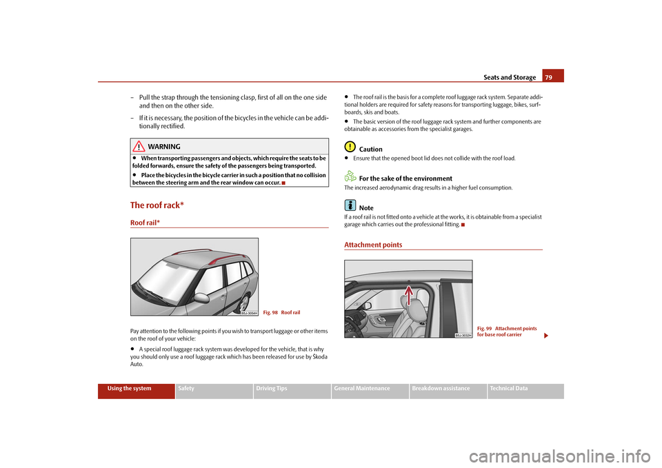 SKODA FABIA 2009 2.G / 5J Owners Manual Seats and Storage79
Using the system
Safety
Driving Tips
General Maintenance
Breakdown assistance
Technical Data
– Pull the strap through the tensioning clasp, first of all on the one side 
and then