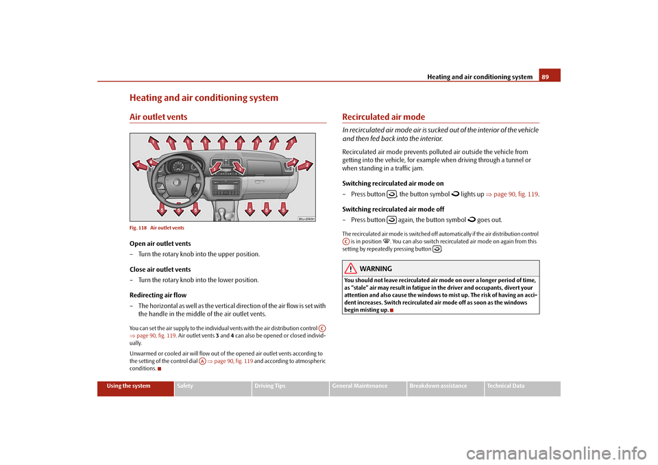 SKODA FABIA 2009 2.G / 5J User Guide Heating and air conditioning system89
Using the system
Safety
Driving Tips
General Maintenance
Breakdown assistance
Technical Data
Heating and air conditioning systemAir outlet ventsFig. 118  Air outl