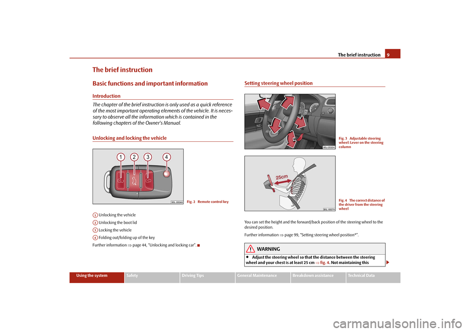 SKODA FABIA 2009 2.G / 5J Owners Manual The brief instruction9
Using the system
Safety
Driving Tips
General Maintenance
Breakdown assistance
Technical Data
The brief instructionBasic functions and important informationIntroduction
The chapt