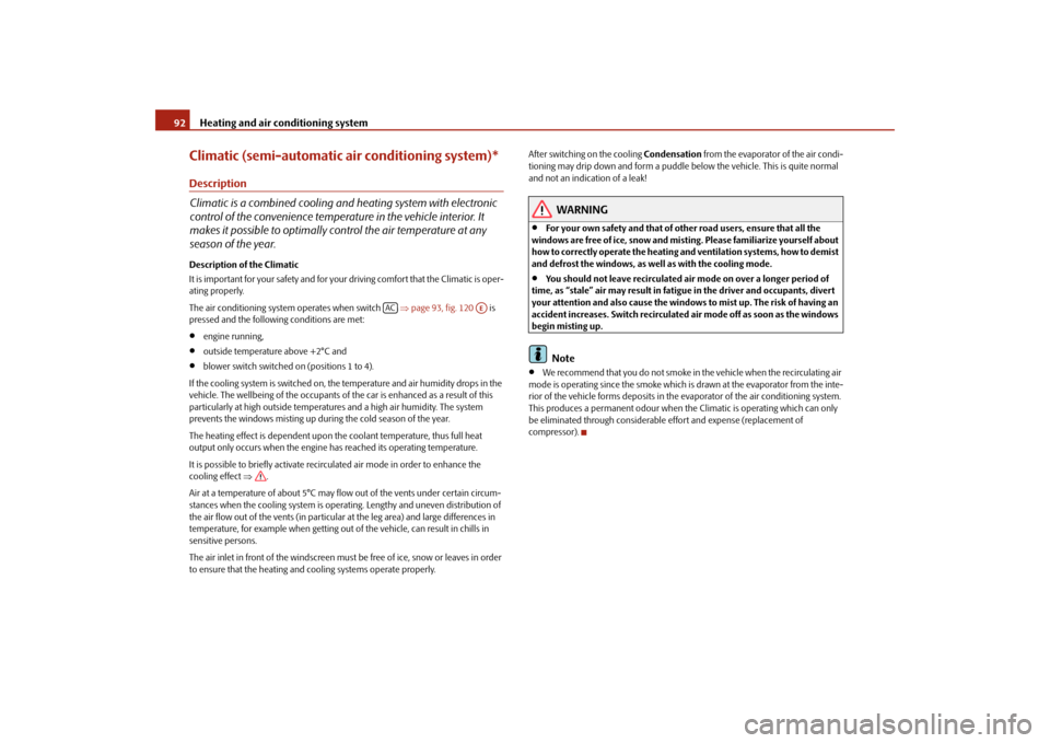 SKODA FABIA 2009 2.G / 5J User Guide Heating and air conditioning system 92Climatic (semi-automatic air conditioning system)*Description
Climatic is a combined cooling and heating system with electronic 
control of the convenience temper