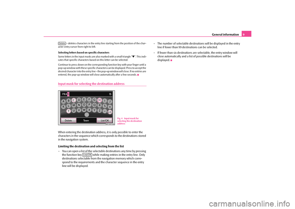 SKODA YETI 2009 1.G / 5L Amundsen Navigation System Manual General information
9
 - deletes characters in the entry line 
starting from the position of the char- 
acter entry cursor from right to left. Selecting letters based on specific characters Some lette