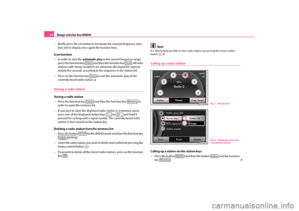 SKODA SUPERB 2009 2.G / (B6/3T) Amundsen Navigation System Manual Range selector key RADIO
14 
– Briefly press the set button to te 
rminate the manual frequency selec- 
tion and to display once again the function keys. 
Scan function – In order to start the  
a