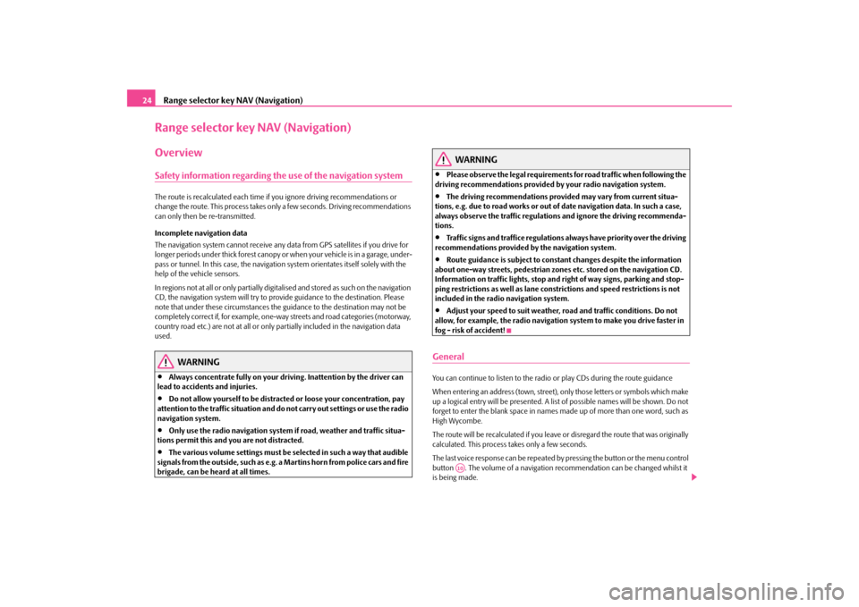 SKODA SUPERB 2009 2.G / (B6/3T) Amundsen Navigation System Manual Range selector key NAV (Navigation)
24
Range selector key NAV (Navigation)OverviewSafety information regarding the use of the navigation systemThe route is recalculated each time if
 you ignore drivin