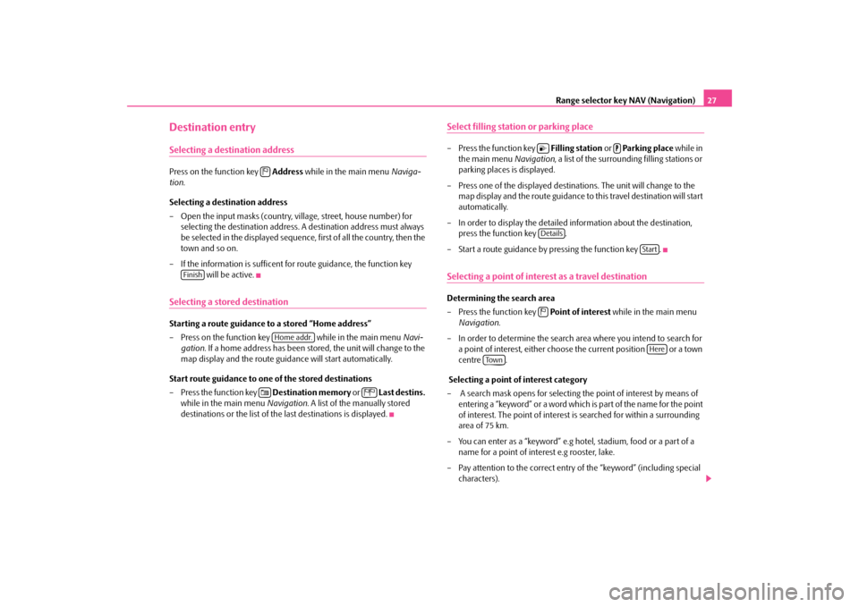 SKODA OCTAVIA 2009 2.G / (1Z) Amundsen Navigation System Manual Range selector key NAV (Navigation)
27
Destination entrySelecting a destination addressPress on the function key   
Address
 while in the main menu 
Naviga- 
tion 
. 
Selecting a destination address �