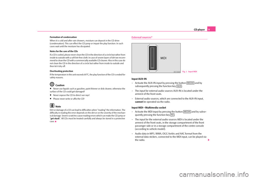 SKODA YETI 2009 1.G / 5L Swing Car Radio Manual CD player
9
Formation of condensation When it is cold and after rain showers, moisture can deposit in the CD drive  (condensation). This can effect the CD ju 
mp or impair the play function. In such  