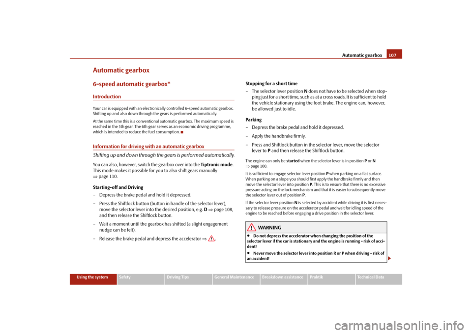 SKODA ROOMSTER 2009 1.G Owners Manual Automatic gearbox107
Using the system
Safety
Driving Tips
General Maintenance
Breakdown assistance
Praktik
Technical Data
Automatic gearbox6-speed automatic gearbox*IntroductionYour car is equipped wi