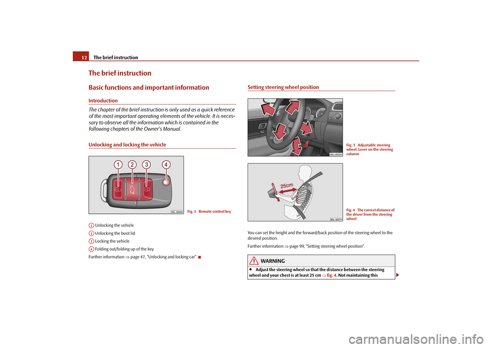 SKODA ROOMSTER 2009 1.G User Guide The brief instruction 12The brief instructionBasic functions and important informationIntroduction
The chapter of the brief instruction is only used as a quick reference 
of the most important operati