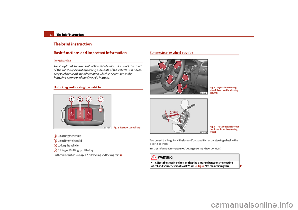 SKODA ROOMSTER 2009 1.G Owners Manual The brief instruction 12The brief instructionBasic functions and important informationIntroduction
The chapter of the brief instruction is only used as a quick reference 
of the most important operati