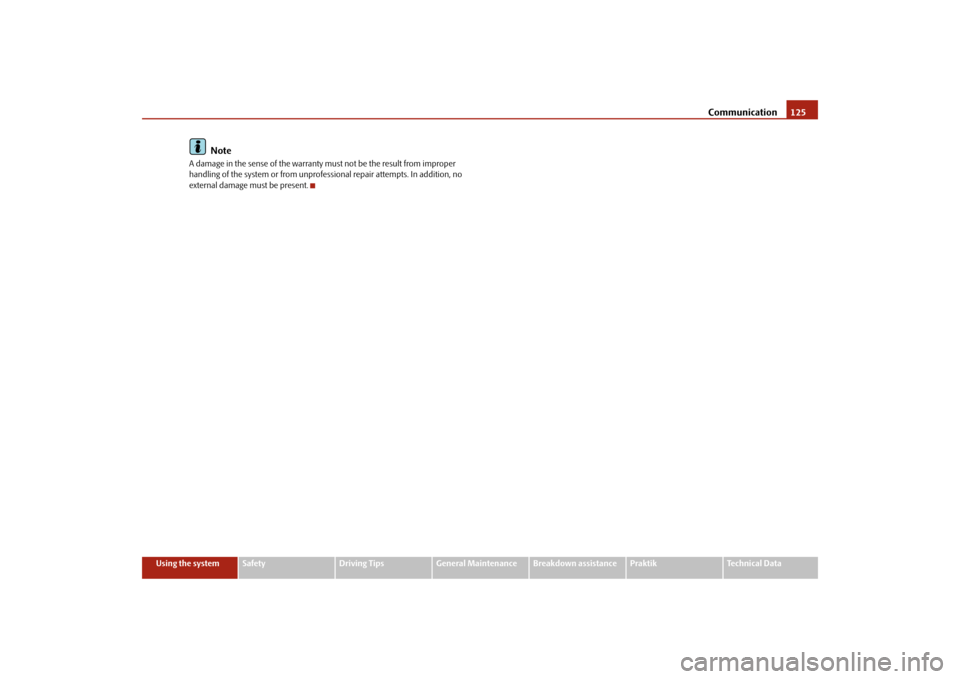 SKODA ROOMSTER 2009 1.G Owners Manual Communication125
Using the system
Safety
Driving Tips
General Maintenance
Breakdown assistance
Praktik
Technical Data
Note
A damage in the sense of the warranty must not be the result from improper 
h