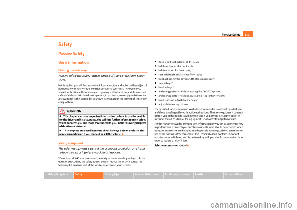 SKODA ROOMSTER 2009 1.G Owners Manual Passive Safety127
Using the system
Safety
Driving Tips
General Maintenance
Breakdown assistance
Praktik
Technical Data
SafetyPassive SafetyBasic informationDriving the safe way
Passive safety measures
