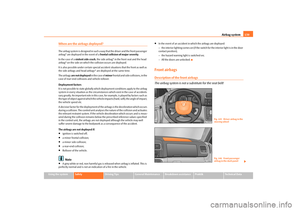 SKODA ROOMSTER 2009 1.G Owners Manual Airbag system139
Using the system
Safety
Driving Tips
General Maintenance
Breakdown assistance
Praktik
Technical Data
When are the airbags deployed?The airbag system is designed in such a way that the SKODA ROOMSTER 2009 1.G Owners Manual Airbag system139
Using the system
Safety
Driving Tips
General Maintenance
Breakdown assistance
Praktik
Technical Data
When are the airbags deployed?The airbag system is designed in such a way that the