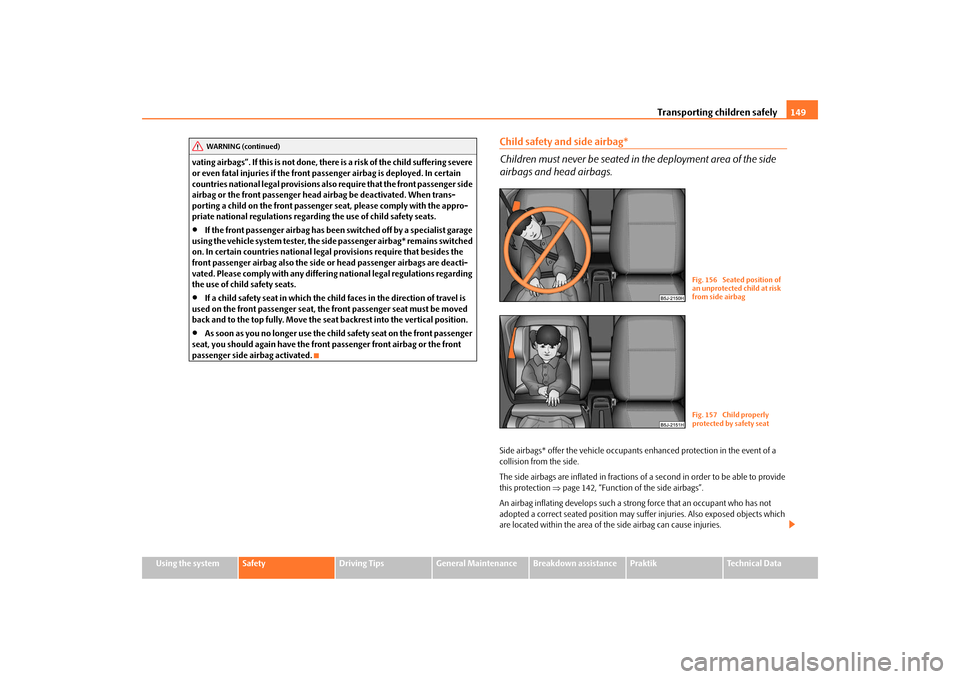 SKODA ROOMSTER 2009 1.G Owners Manual Transporting children safely149
Using the system
Safety
Driving Tips
General Maintenance
Breakdown assistance
Praktik
Technical Data vating airbags”. If this is not done, there is a risk of the chil
