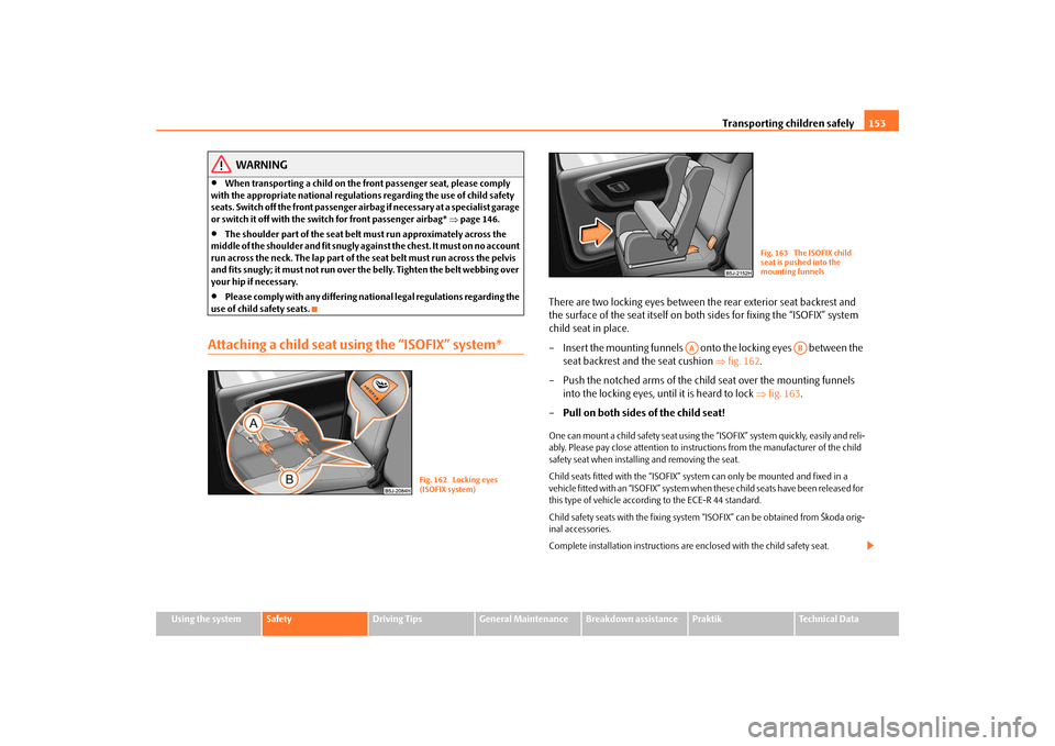 SKODA ROOMSTER 2009 1.G Owners Manual Transporting children safely153
Using the system
Safety
Driving Tips
General Maintenance
Breakdown assistance
Praktik
Technical Data
WARNING
•
When transporting a child on the front passenger seat, SKODA ROOMSTER 2009 1.G Owners Manual Transporting children safely153
Using the system
Safety
Driving Tips
General Maintenance
Breakdown assistance
Praktik
Technical Data
WARNING
•
When transporting a child on the front passenger seat,