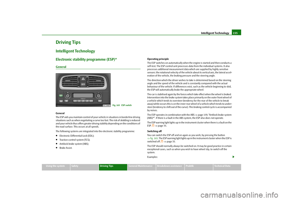SKODA ROOMSTER 2009 1.G Owners Manual Intelligent Technology155
Using the system
Safety
Driving Tips
General Maintenance
Breakdown assistance
Praktik
Technical Data
Driving TipsIntelligent TechnologyElectronic stability programme (ESP)*Ge SKODA ROOMSTER 2009 1.G Owners Manual Intelligent Technology155
Using the system
Safety
Driving Tips
General Maintenance
Breakdown assistance
Praktik
Technical Data
Driving TipsIntelligent TechnologyElectronic stability programme (ESP)*Ge