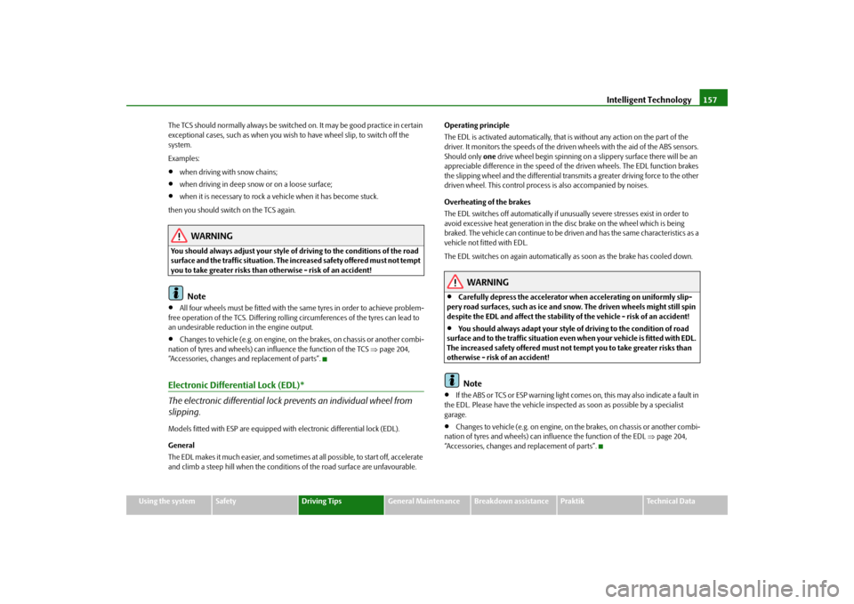 SKODA ROOMSTER 2009 1.G Owners Manual Intelligent Technology157
Using the system
Safety
Driving Tips
General Maintenance
Breakdown assistance
Praktik
Technical Data The TCS should normally always be switched on. It may be good practice in