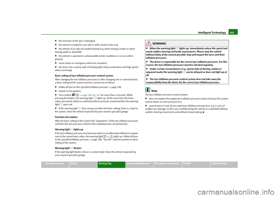 SKODA ROOMSTER 2009 1.G Owners Manual Intelligent Technology161
Using the system
Safety
Driving Tips
General Maintenance
Breakdown assistance
Praktik
Technical Data
•
the structure of the tyre is damaged,
•
the vehicle is loaded to on