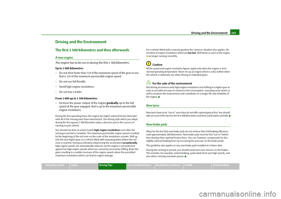 SKODA ROOMSTER 2009 1.G Owners Manual Driving and the Environment163
Using the system
Safety
Driving Tips
General Maintenance
Breakdown assistance
Praktik
Technical Data
Driving and the EnvironmentThe first 1 500 kilometres and then after