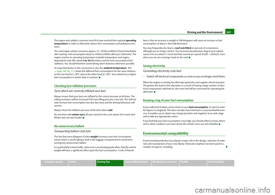 SKODA ROOMSTER 2009 1.G Owners Manual Driving and the Environment167
Using the system
Safety
Driving Tips
General Maintenance
Breakdown assistance
Praktik
Technical Data The engine and catalytic converter must first have reached their opt