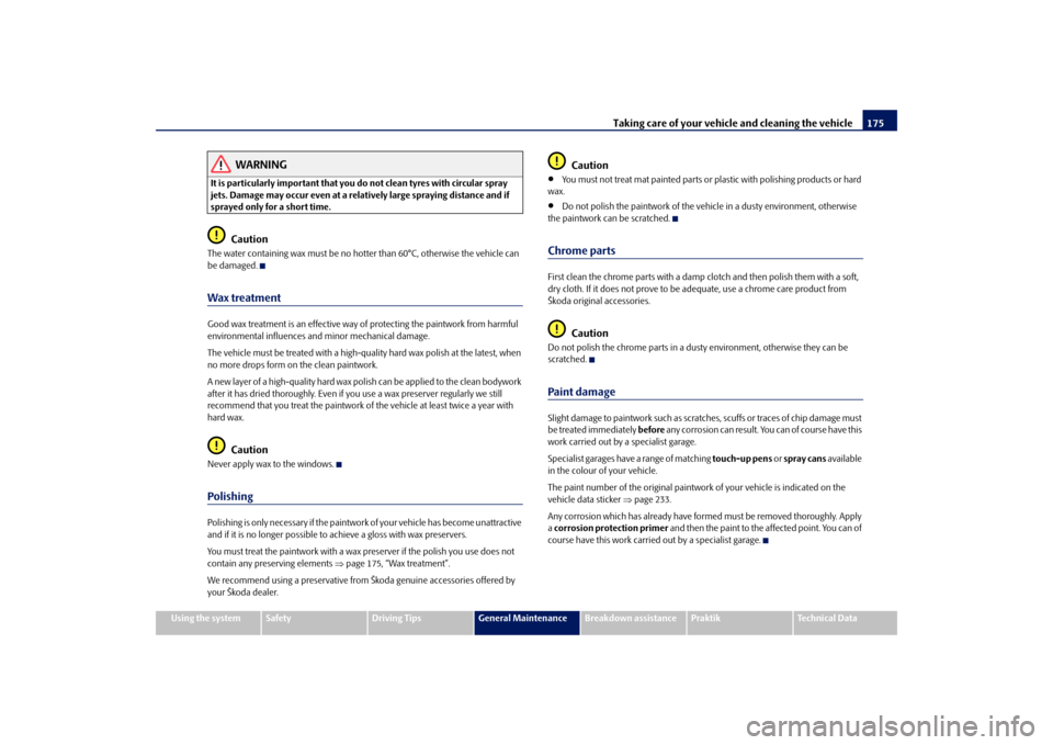 SKODA ROOMSTER 2009 1.G Owners Manual Taking care of your vehicle and cleaning the vehicle175
Using the system
Safety
Driving Tips
General Maintenance
Breakdown assistance
Praktik
Technical Data
WARNING
It is particularly important that y SKODA ROOMSTER 2009 1.G Owners Manual Taking care of your vehicle and cleaning the vehicle175
Using the system
Safety
Driving Tips
General Maintenance
Breakdown assistance
Praktik
Technical Data
WARNING
It is particularly important that y