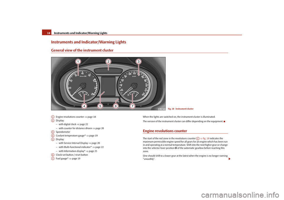 SKODA ROOMSTER 2009 1.G Owners Manual Instruments and Indicator/Warning Lights 18Instruments and Indicator/Warning LightsGeneral view of the instrument cluster
Engine revolutions counter ⇒page 18
Display:
−with digital clock ⇒page 2