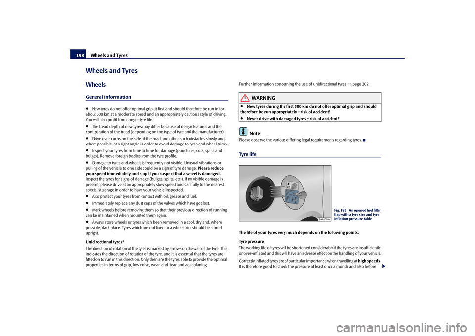SKODA ROOMSTER 2009 1.G Owners Manual Wheels and Tyres 198Wheels and TyresWheelsGeneral information•
New tyres do not offer optimal grip at first and should therefore be run in for 
about 500 km at a moderate speed and an appropriately 
