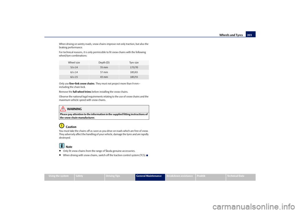 SKODA ROOMSTER 2009 1.G Owners Manual Wheels and Tyres203
Using the system
Safety
Driving Tips
General Maintenance
Breakdown assistance
Praktik
Technical Data When driving on wintry roads, snow chains improve not only traction, but also t